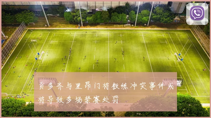 贡多齐与里昂门将教练冲突事件或将导致多场禁赛处罚