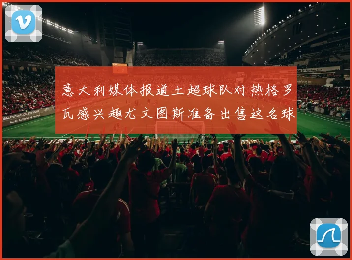 意大利媒体报道土超球队对热格罗瓦感兴趣尤文图斯准备出售这名球员
