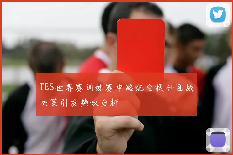 TES世界赛训练赛中路配合提升团战决策引发热议分析